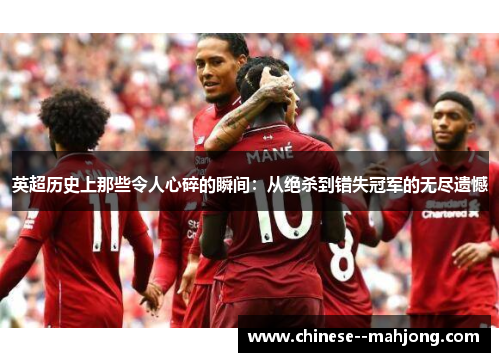 英超历史上那些令人心碎的瞬间：从绝杀到错失冠军的无尽遗憾