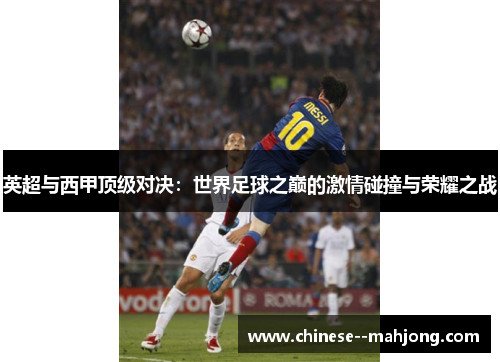 英超与西甲顶级对决：世界足球之巅的激情碰撞与荣耀之战