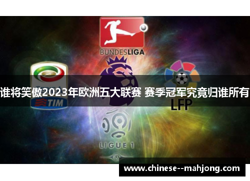 谁将笑傲2023年欧洲五大联赛 赛季冠军究竟归谁所有 谁将笑傲2023年欧洲五大联赛 赛季冠军究竟归谁所有