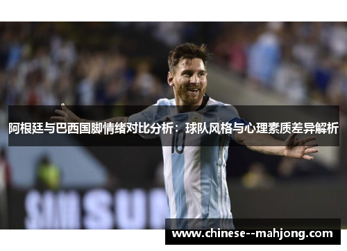 阿根廷与巴西国脚情绪对比分析：球队风格与心理素质差异解析
