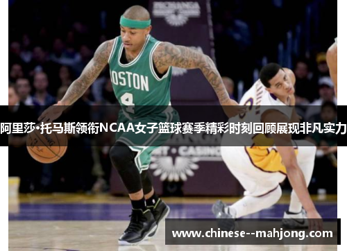 阿里莎·托马斯领衔NCAA女子篮球赛季精彩时刻回顾展现非凡实力