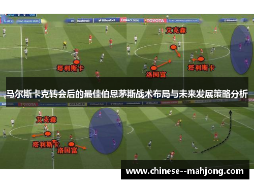 马尔斯卡克转会后的最佳伯恩茅斯战术布局与未来发展策略分析