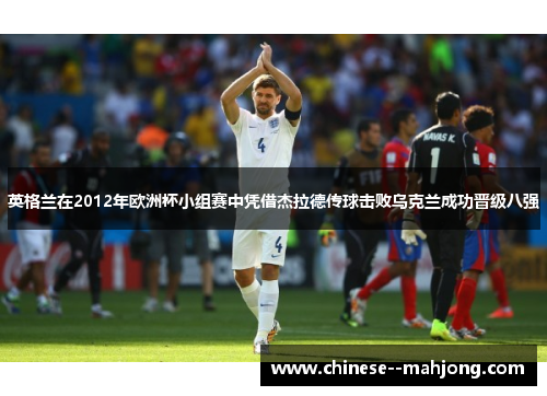 英格兰在2012年欧洲杯小组赛中凭借杰拉德传球击败乌克兰成功晋级八强