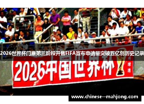 2026世界杯门票第三阶段开售FIFA宣布申请量突破五亿创历史记录