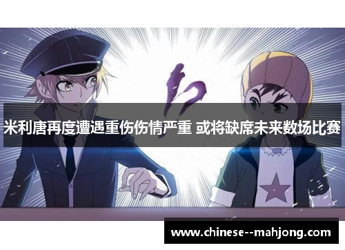 米利唐再度遭遇重伤伤情严重 或将缺席未来数场比赛 米利唐再度遭遇重伤伤情严重 或将缺席未来数场比赛