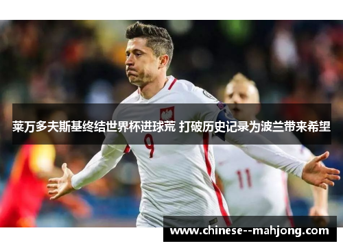 莱万多夫斯基终结世界杯进球荒 打破历史记录为波兰带来希望 莱万多夫斯基终结世界杯进球荒 打破历史记录为波兰带来希望